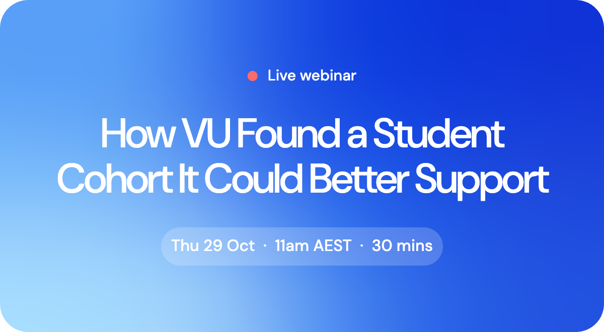 Live webinar: How VU Found a Student Cohort It Could Better Support. Thursday 29 October, 11am AEST, 30 minutes.